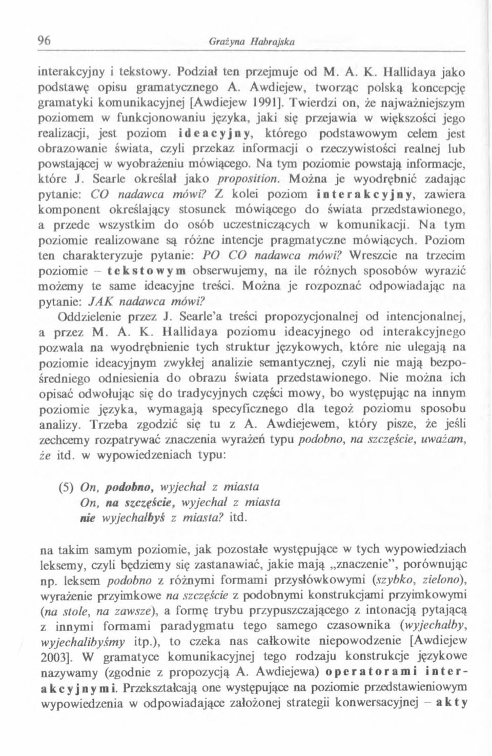 czyli przekaz informacji o rzeczywistości realnej lub powstającej w wyobrażeniu mówiącego. Na tym poziomie powstają informacje, które J. Searle określał jako proposition.