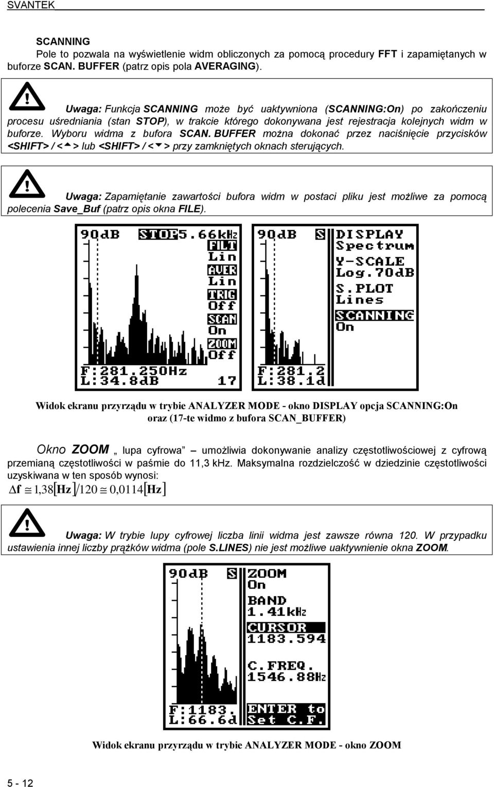 Wyboru widma z bufora SCAN. BUFFER można dokonać przez naciśnięcie przycisków <SHIFT> / <#> lub <SHIFT> / <$> przy zamkniętych oknach sterujących.