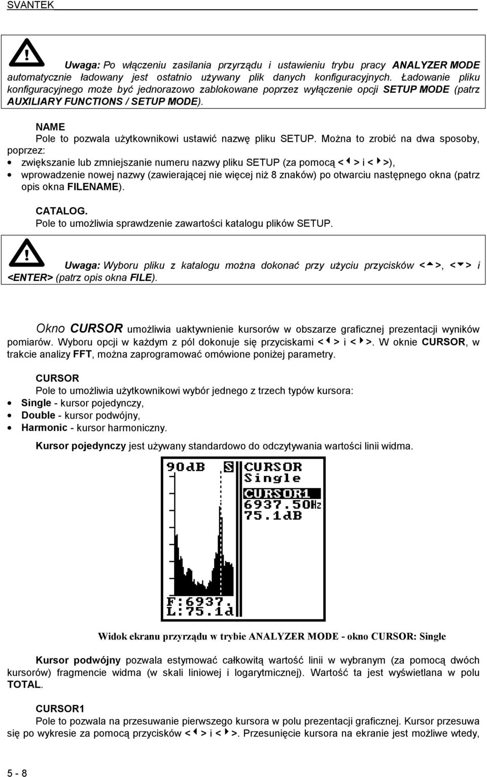 NAME Pole to pozwala użytkownikowi ustawić nazwę pliku SETUP. Można to zrobić na dwa sposoby, poprzez: zwiększanie lub zmniejszanie numeru nazwy pliku SETUP (za pomocą <!