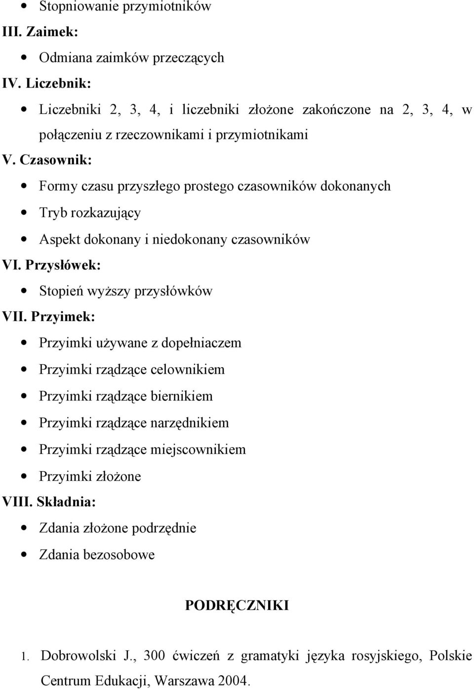 Czasownik: Formy czasu przyszłego prostego czasowników dokonanych Tryb rozkazujący Aspekt dokonany i niedokonany czasowników VI. Przysłówek: Stopień wyższy przysłówków VII.