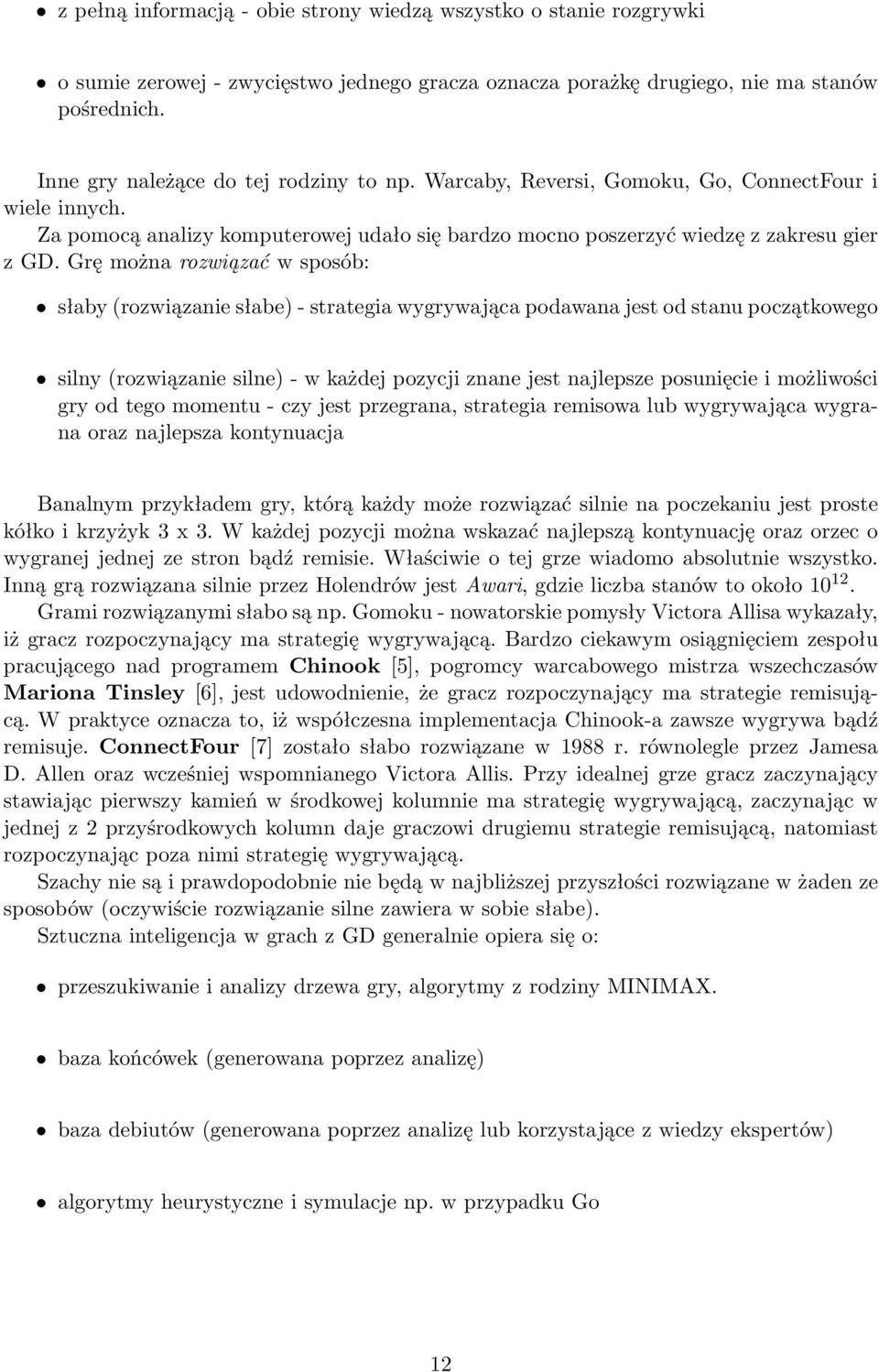 Grę można rozwiązać w sposób: słaby (rozwiązanie słabe) - strategia wygrywająca podawana jest od stanu początkowego silny (rozwiązanie silne) - w każdej pozycji znane jest najlepsze posunięcie i