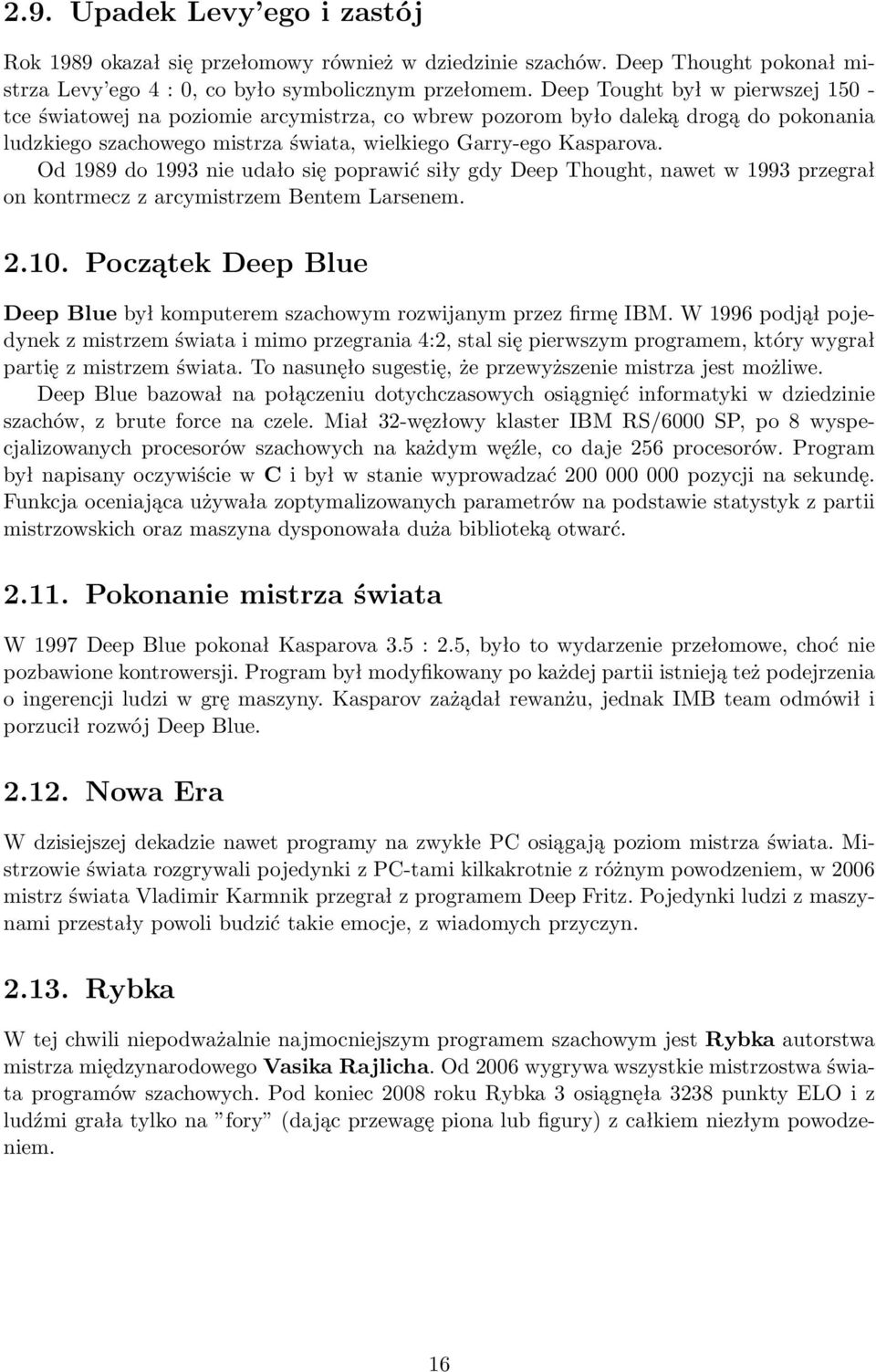 Od 1989 do 1993 nie udało się poprawić siły gdy Deep Thought, nawet w 1993 przegrał on kontrmecz z arcymistrzem Bentem Larsenem. 2.10.