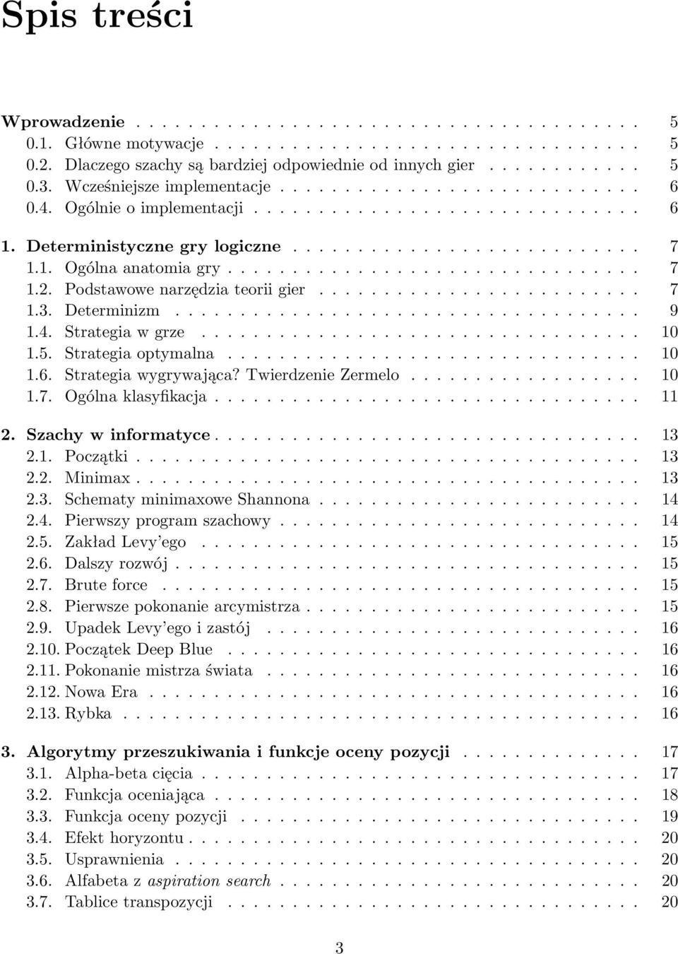 ............................... 7 1.2. Podstawowe narzędzia teorii gier......................... 7 1.3. Determinizm.................................... 9 1.4. Strategia w grze.................................. 10 1.