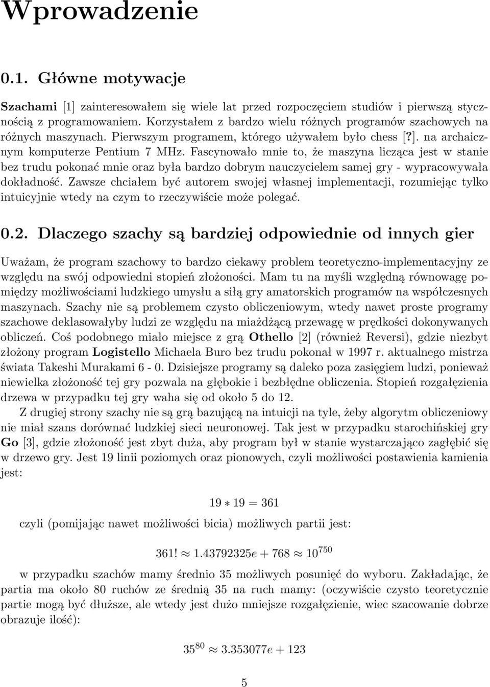 Fascynowało mnie to, że maszyna licząca jest w stanie bez trudu pokonać mnie oraz była bardzo dobrym nauczycielem samej gry - wypracowywała dokładność.