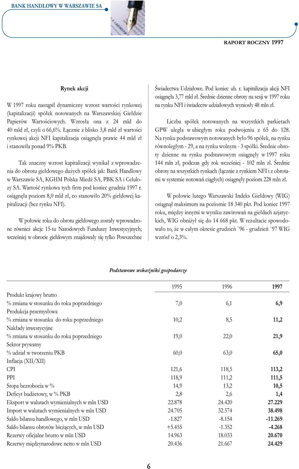 Tak znaczny wzrost kapitalizacji wynika z wprowadzenia do obrotu gie dowego du ych spó ek jak: Bank Handlowy w Warszawie SA, KGHM Polska Miedê SA, PBK SA i Celulozy SA.