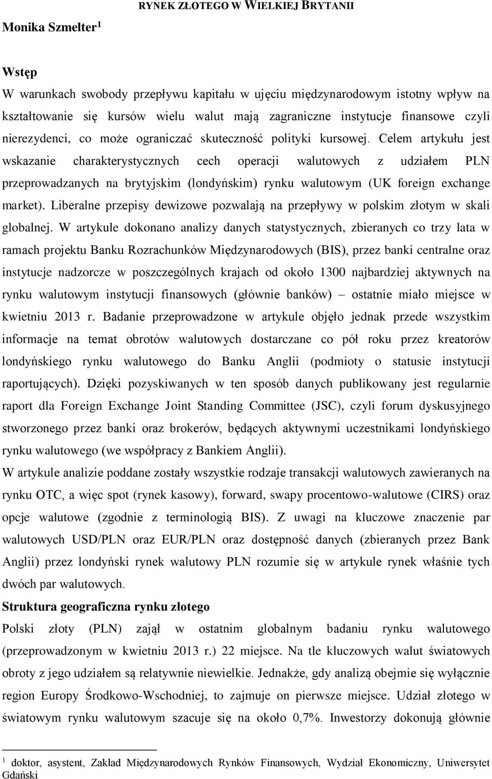 Celem artykułu jest wskazanie charakterystycznych cech operacji walutowych z udziałem PLN przeprowadzanych na brytyjskim (londyńskim) rynku walutowym (UK foreign exchange market).