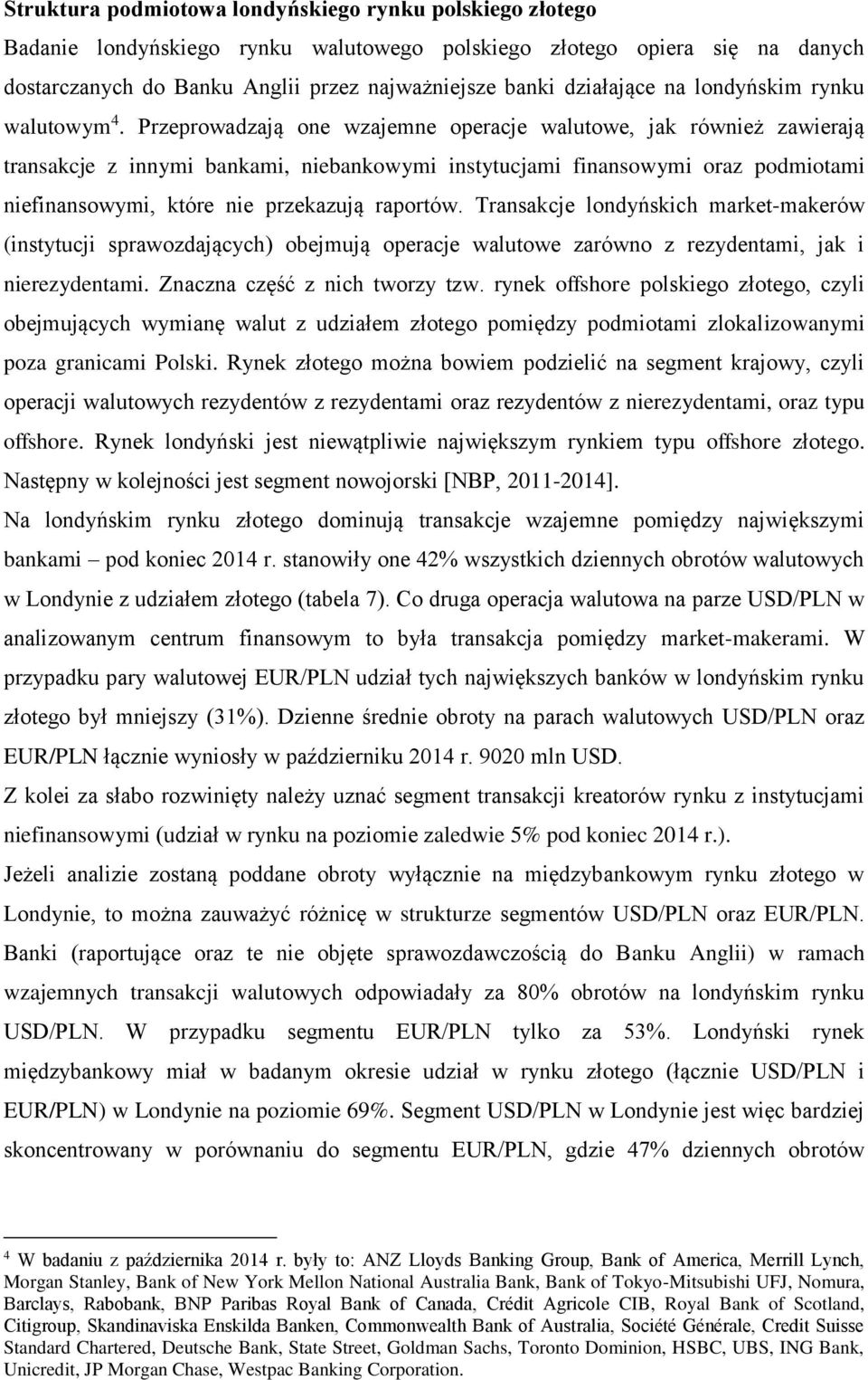 Przeprowadzają one wzajemne operacje walutowe, jak również zawierają transakcje z innymi bankami, niebankowymi instytucjami finansowymi oraz podmiotami niefinansowymi, które nie przekazują raportów.