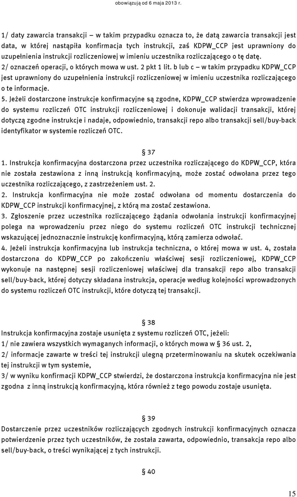 b lub c w takim przypadku KDPW_CCP jest uprawniony do uzupełnienia instrukcji rozliczeniowej w imieniu uczestnika rozliczającego o te informacje. 5.