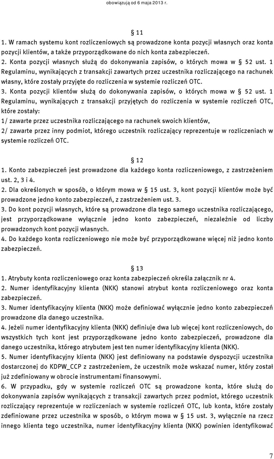 1 Regulaminu, wynikających z transakcji zawartych przez uczestnika rozliczającego na rachunek własny, które zostały przyjęte do rozliczenia w systemie rozliczeń OTC. 3.