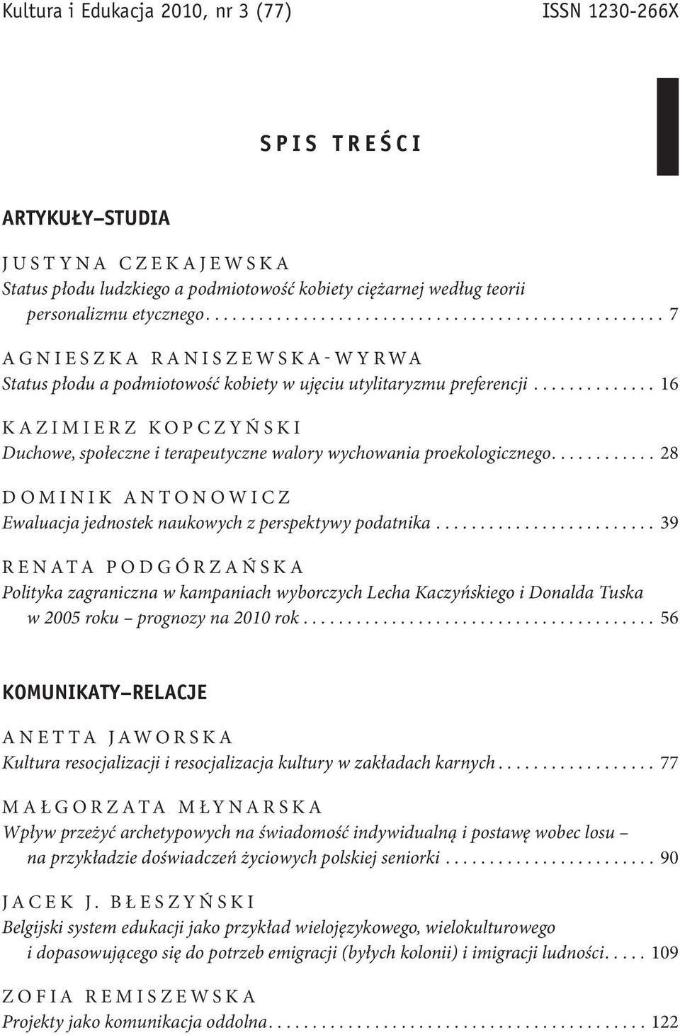 ............. 16 KAZIMIERZ KOPCZYŃSKI Duchowe, społeczne i terapeutyczne walory wychowania proekologicznego............ 28 DOMINIK ANTONOWICZ Ewaluacja jednostek naukowych z perspektywy podatnika.