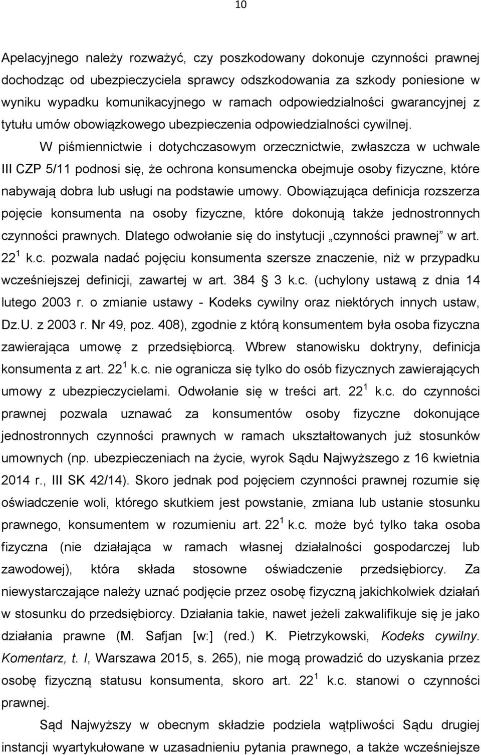 W piśmiennictwie i dotychczasowym orzecznictwie, zwłaszcza w uchwale III CZP 5/11 podnosi się, że ochrona konsumencka obejmuje osoby fizyczne, które nabywają dobra lub usługi na podstawie umowy.