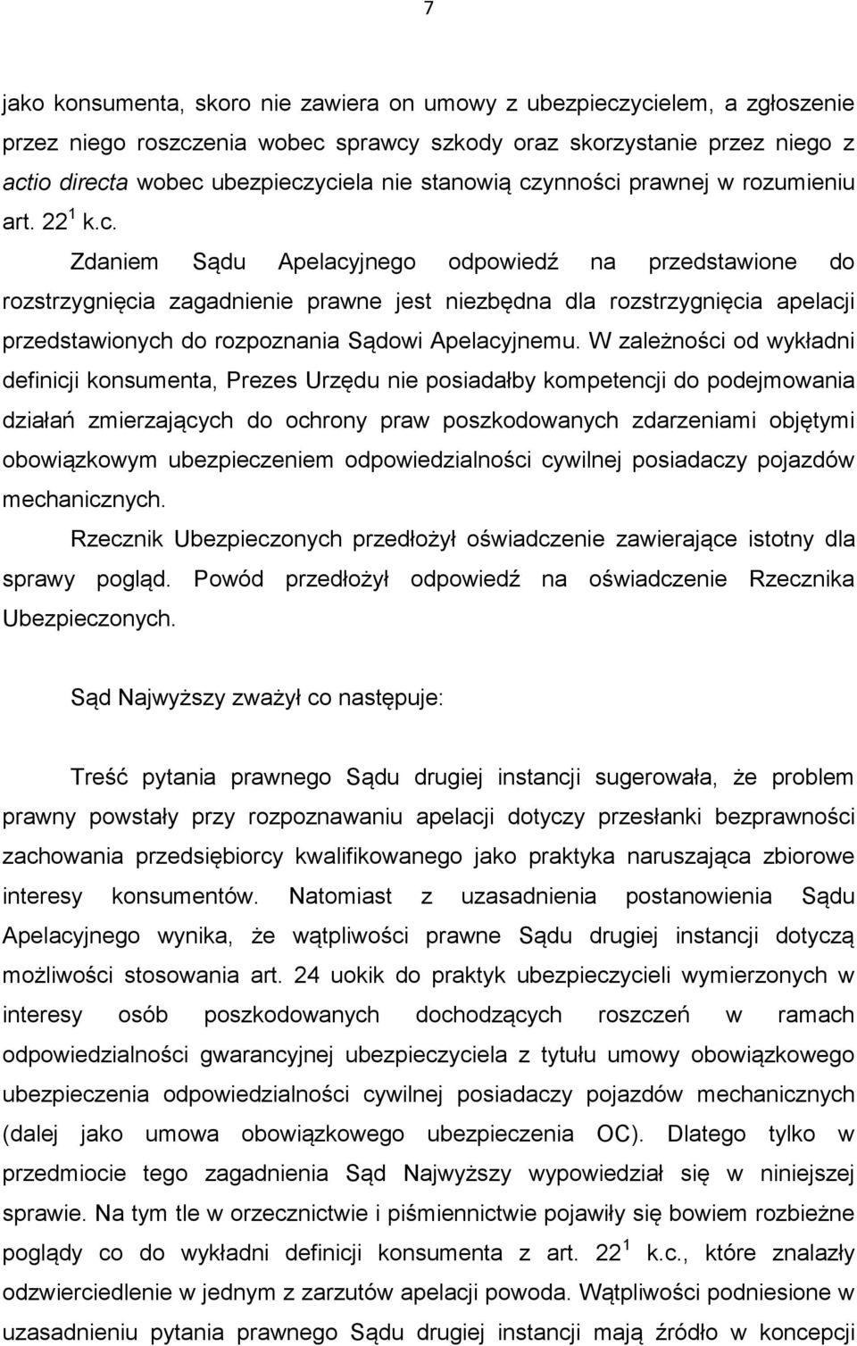 W zależności od wykładni definicji konsumenta, Prezes Urzędu nie posiadałby kompetencji do podejmowania działań zmierzających do ochrony praw poszkodowanych zdarzeniami objętymi obowiązkowym