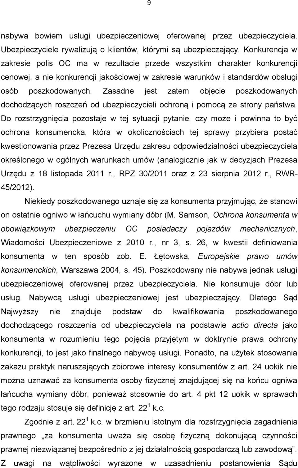 Zasadne jest zatem objęcie poszkodowanych dochodzących roszczeń od ubezpieczycieli ochroną i pomocą ze strony państwa.