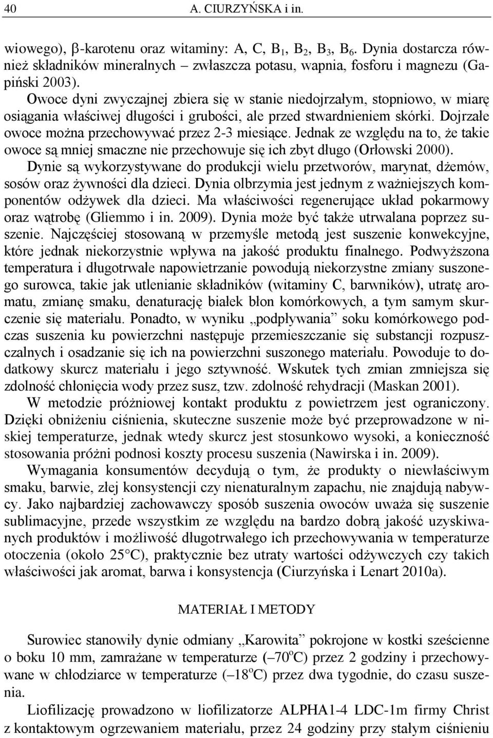 Jednk ze względu n to, że tkie owoe są mniej smzne nie przehowuje się ih zyt długo (Orłowski 2000). Dynie są wykorzystywne do produkji wielu przetworów, mrynt, dżemów, sosów orz żywnośi dl dziei.