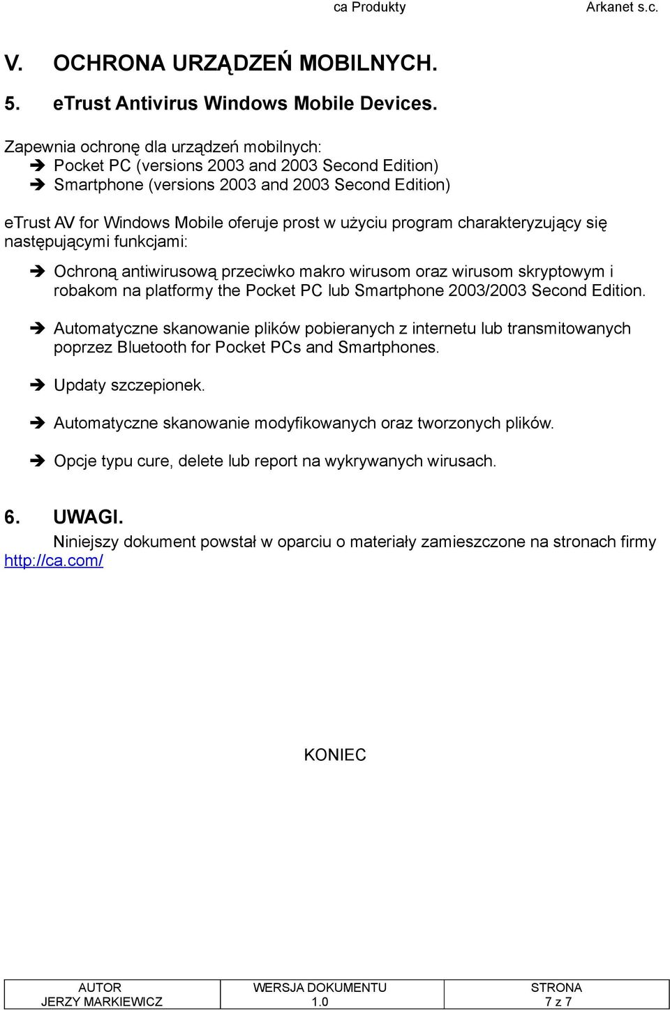 program charakteryzujący się następującymi funkcjami: Ochroną antiwirusową przeciwko makro wirusom oraz wirusom skryptowym i robakom na platformy the Pocket PC lub Smartphone 2003/2003 Second Edition.
