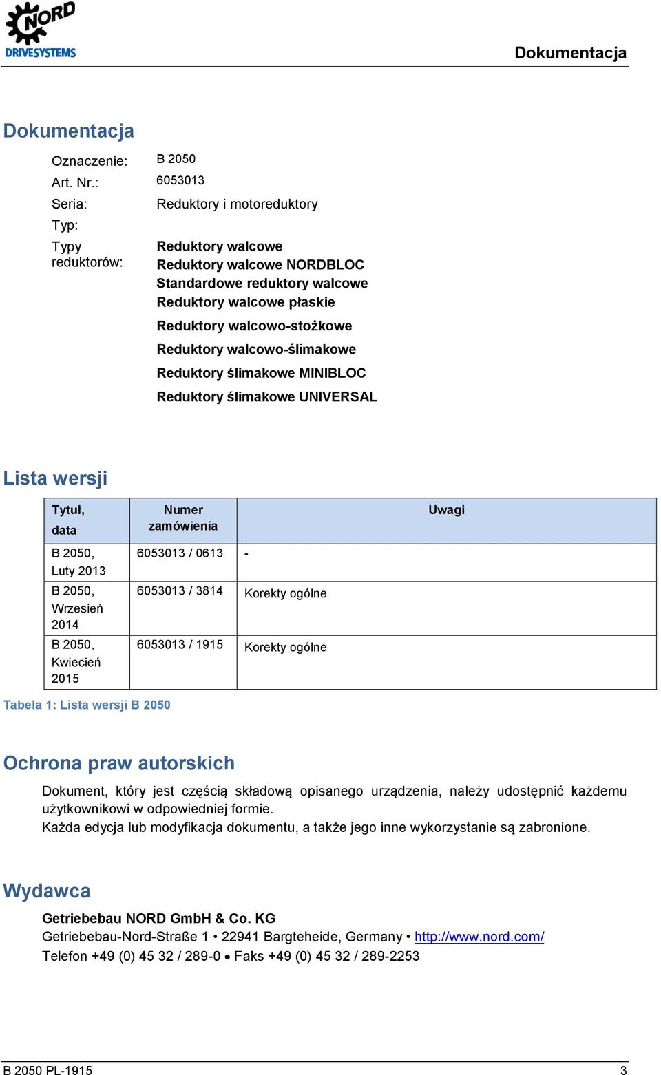 Reduktory walcowo-ślimakowe Reduktory ślimakowe MINIBLOC Reduktory ślimakowe UNIVERSAL Lista wersji Tytuł, data B 2050, Luty 2013 B 2050, Wrzesień 2014 B 2050, Kwiecień 2015 Numer zamówienia 6053013