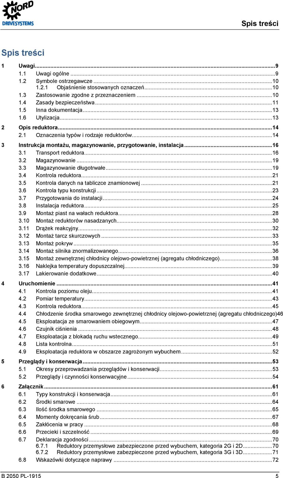 1 Transport reduktora... 16 3.2 Magazynowanie... 19 3.3 Magazynowanie długotrwałe... 19 3.4 Kontrola reduktora... 21 3.5 Kontrola danych na tabliczce znamionowej... 21 3.6 Kontrola typu konstrukcji.