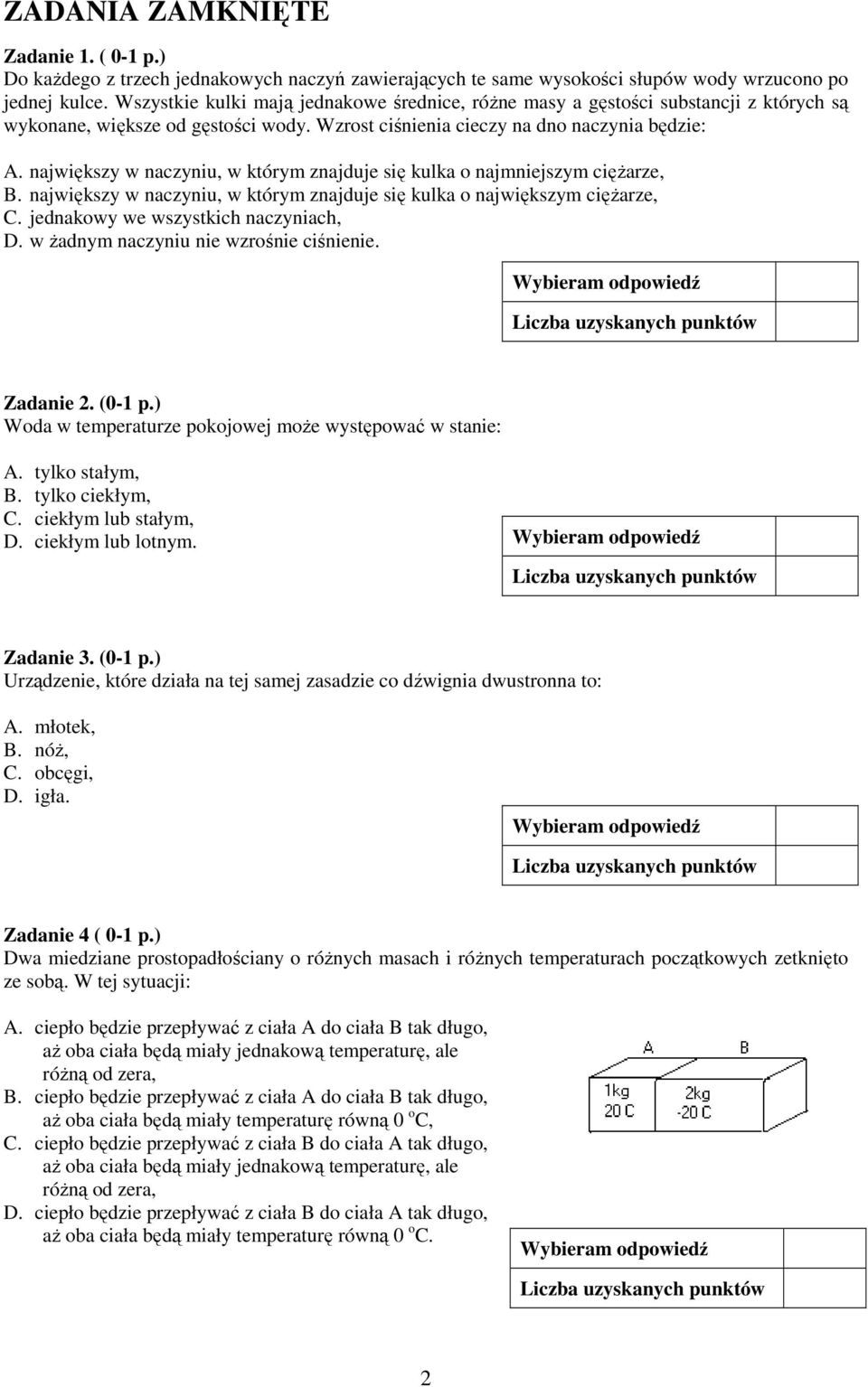 największy w naczyniu, w którym znajduje się kulka o najmniejszym cięŝarze, B. największy w naczyniu, w którym znajduje się kulka o największym cięŝarze, C. jednakowy we wszystkich naczyniach, D.