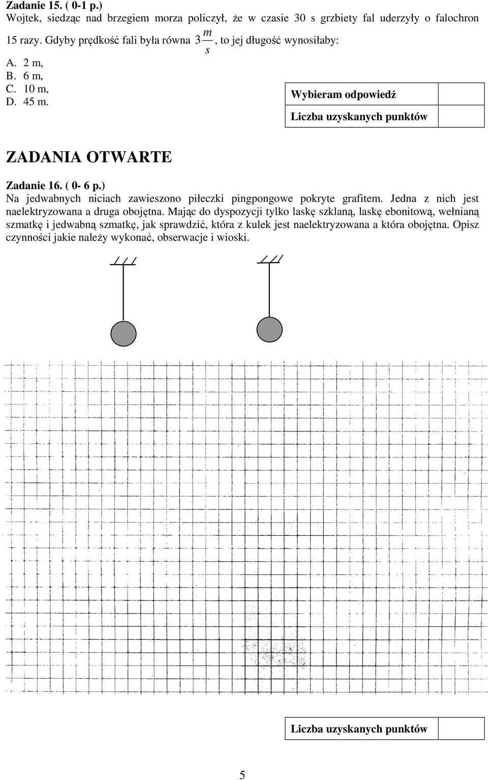 ) Na jedwabnych niciach zawieszono piłeczki pingpongowe pokryte grafitem. Jedna z nich jest naelektryzowana a druga obojętna.