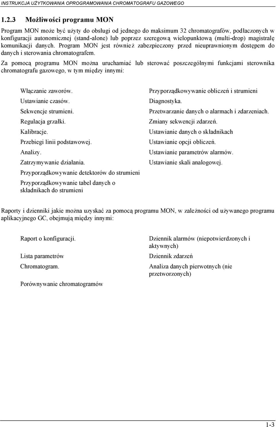 Za pomocą programu MON można uruchamiać lub sterować poszczególnymi funkcjami sterownika chromatografu gazowego, w tym między innymi: Włączanie zaworów. Ustawianie czasów. Sekwencje strumieni.