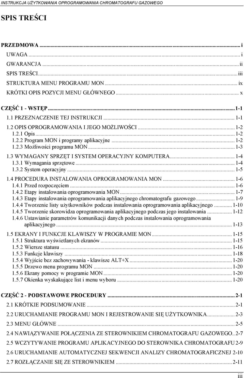 3 WYMAGANY SPRZĘT I SYSTEM OPERACYJNY KOMPUTERA...1-4 1.3.1 Wymagania sprzętowe...1-4 1.3.2 System operacyjny... 1-5 1.4 PROCEDURA INSTALOWANIA OPROGRAMOWANIA MON... 1-6 1.4.1 Przed rozpoczęciem.