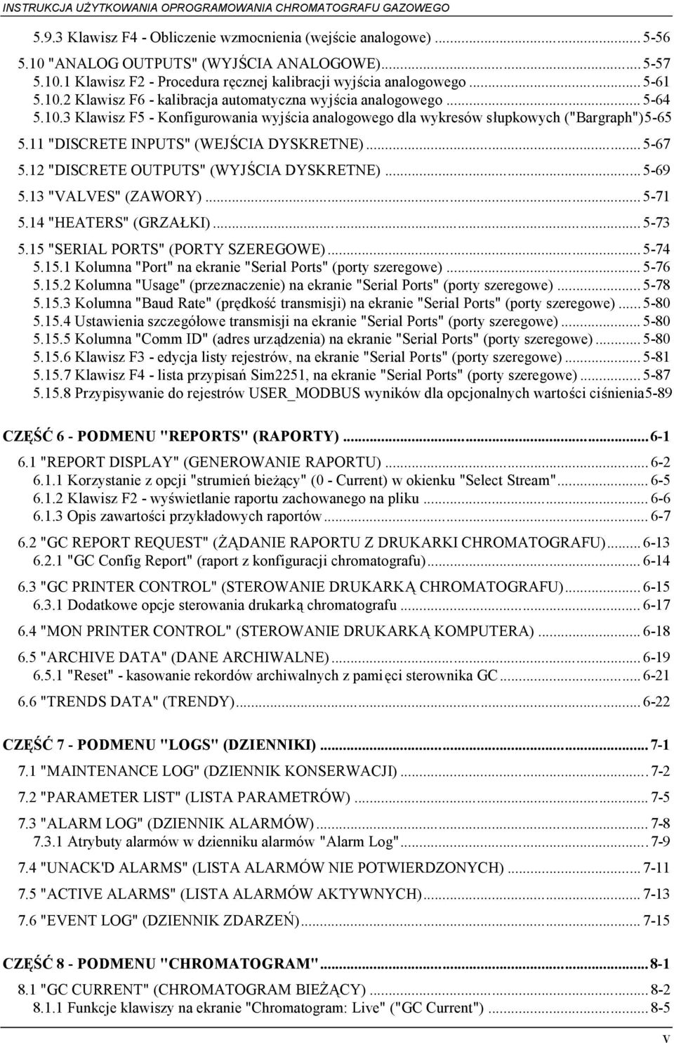 ..5-69 5.13 "VALVES" (ZAWORY)... 5-71 5.14 "HEATERS" (GRZAŁKI)... 5-73 5.15 "SERIAL PORTS" (PORTY SZEREGOWE)... 5-74 5.15.1 Kolumna "Port" na ekranie "Serial Ports" (porty szeregowe)... 5-76 5.15.2 Kolumna "Usage" (przeznaczenie) na ekranie "Serial Ports" (porty szeregowe).