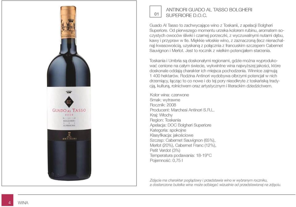 Miękkie włoskie wino, z zaznaczoną (lecz nienachalną) kwasowością, uzyskaną z połącznia z francuskim szczepem Cabernet Sauvignon i Merlot. Jest to rocznik z wielkim potencjałem starzenia.