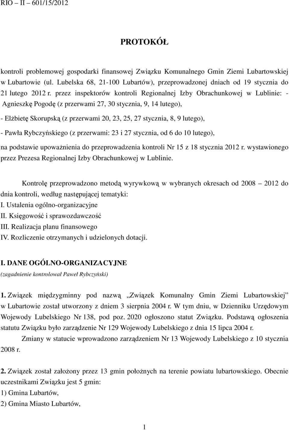 przez inspektorów kontroli Regionalnej Izby Obrachunkowej w Lublinie: - Agnieszkę Pogodę (z przerwami 27, 30 stycznia, 9, 14 lutego), - Elżbietę Skorupską (z przerwami 20, 23, 25, 27 stycznia, 8, 9