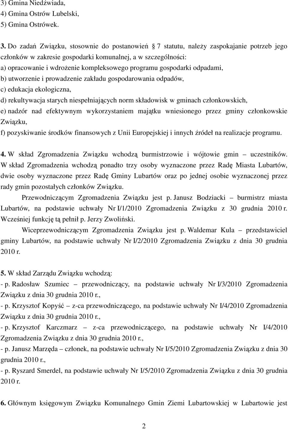 gospodarki odpadami, b) utworzenie i prowadzenie zakładu gospodarowania odpadów, c) edukacja ekologiczna, d) rekultywacja starych niespełniających norm składowisk w gminach członkowskich, e) nadzór