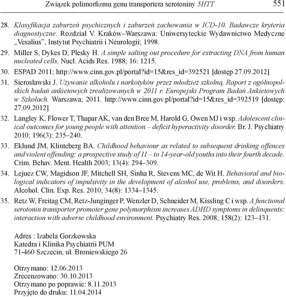 A simple saltig out procedure for extractig DNA from huma ucleated cells. Nucl. Acids Res. 1988; 16: 1215. 30. ESPAD 2011; http://www.ci.gov.pl/portal?id=15&res_id=392521 [dostęp 27.09.2012] 31.