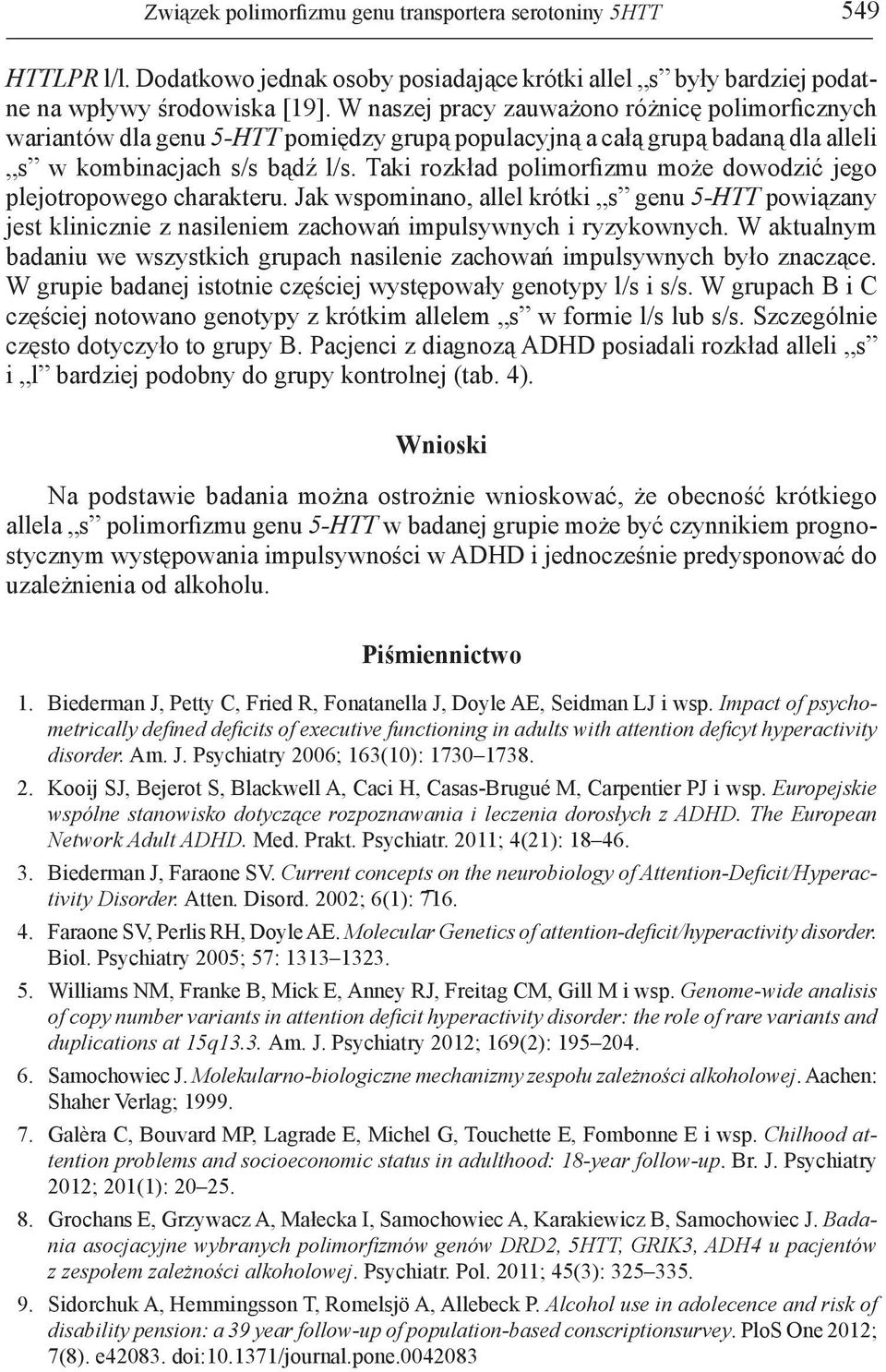 Taki rozkład polimorfizmu może dowodzić jego plejotropowego charakteru. Jak wspomiao, allel krótki s geu 5-HTT powiązay jest kliiczie z asileiem zachowań impulsywych i ryzykowych.