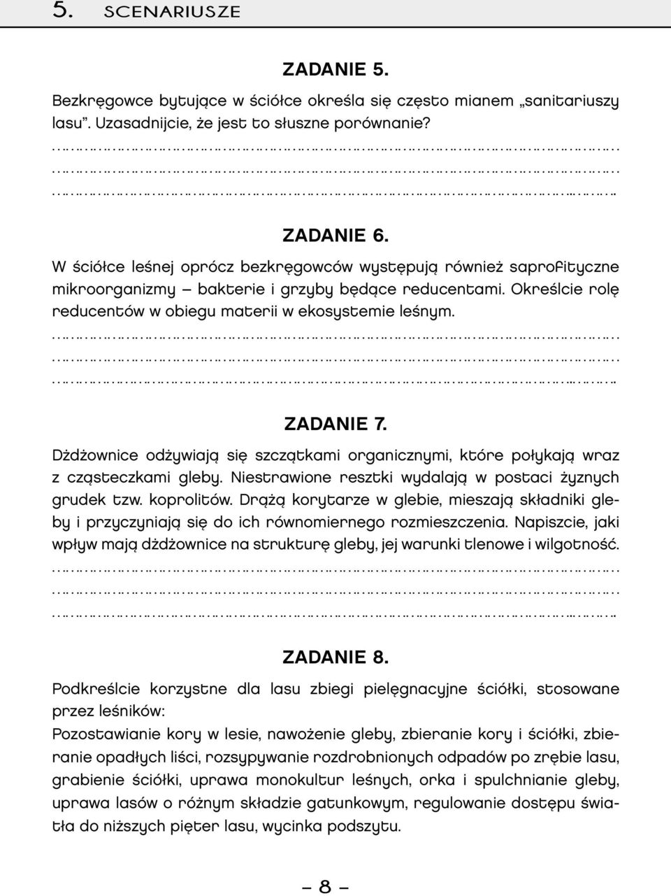 Dżdżownice odżywiają się szczątkami organicznymi, które połykają wraz z cząsteczkami gleby. Niestrawione resztki wydalają w postaci żyznych grudek tzw. koprolitów.