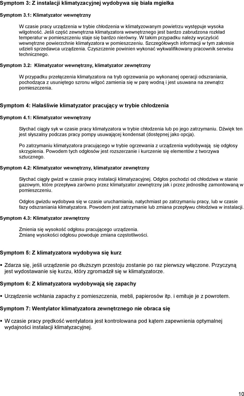 Jeśli część zewnętrzna klimatyzatora wewnętrznego jest bardzo zabrudzona rozkład temperatur w pomieszczeniu staje się bardzo nierówny.