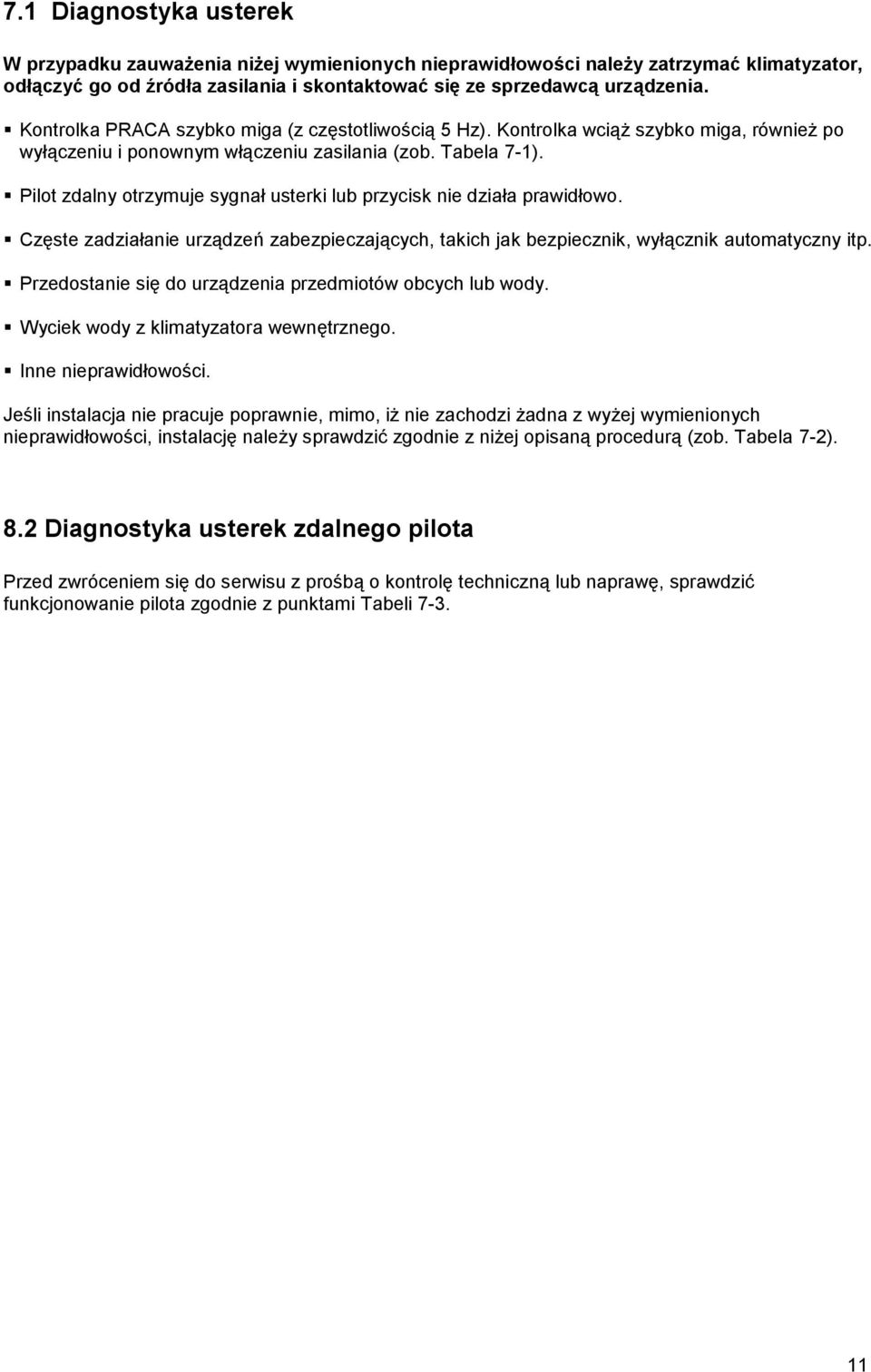 Pilot zdalny otrzymuje sygnał usterki lub przycisk nie działa prawidłowo. Częste zadziałanie urządzeń zabezpieczających, takich jak bezpiecznik, wyłącznik automatyczny itp.