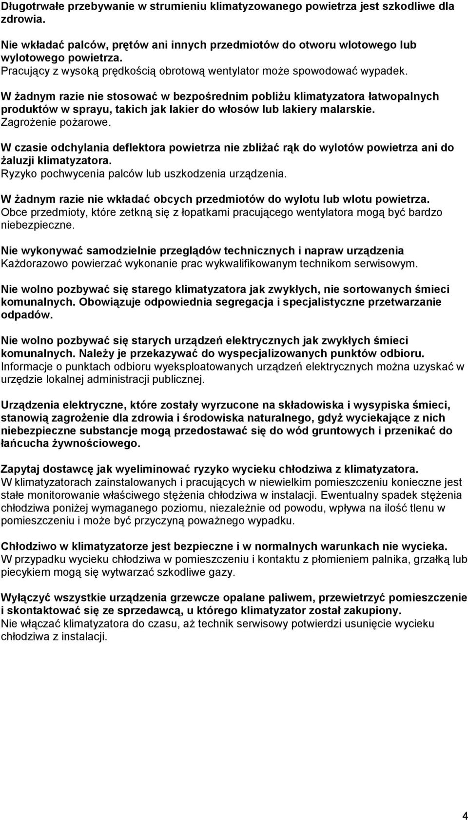 W żadnym razie nie stosować w bezpośrednim pobliżu klimatyzatora łatwopalnych produktów w sprayu, takich jak lakier do włosów lub lakiery malarskie. Zagrożenie pożarowe.