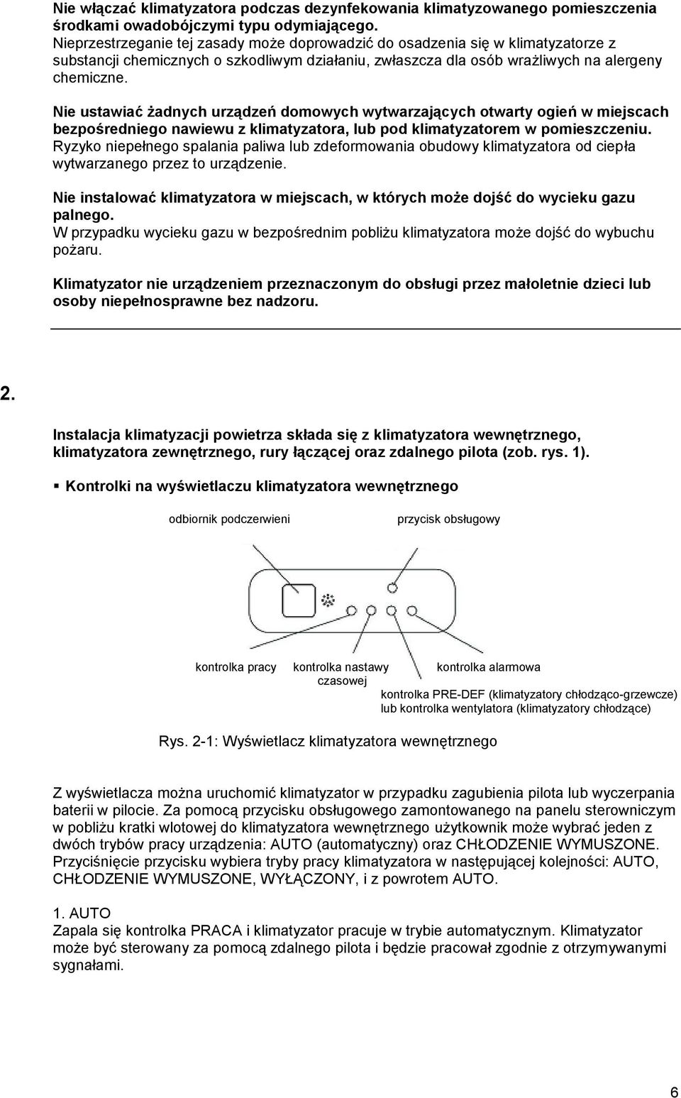 Nie ustawiać żadnych urządzeń domowych wytwarzających otwarty ogień w miejscach bezpośredniego nawiewu z klimatyzatora, lub pod klimatyzatorem w pomieszczeniu.