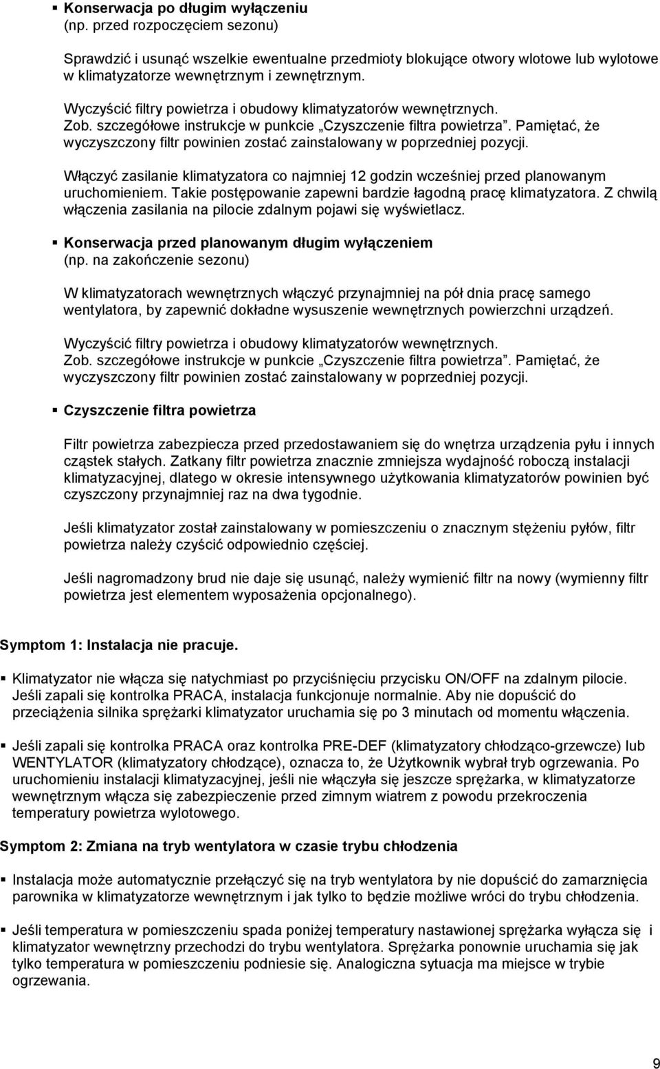 Pamiętać, że wyczyszczony filtr powinien zostać zainstalowany w poprzedniej pozycji. Włączyć zasilanie klimatyzatora co najmniej 12 godzin wcześniej przed planowanym uruchomieniem.