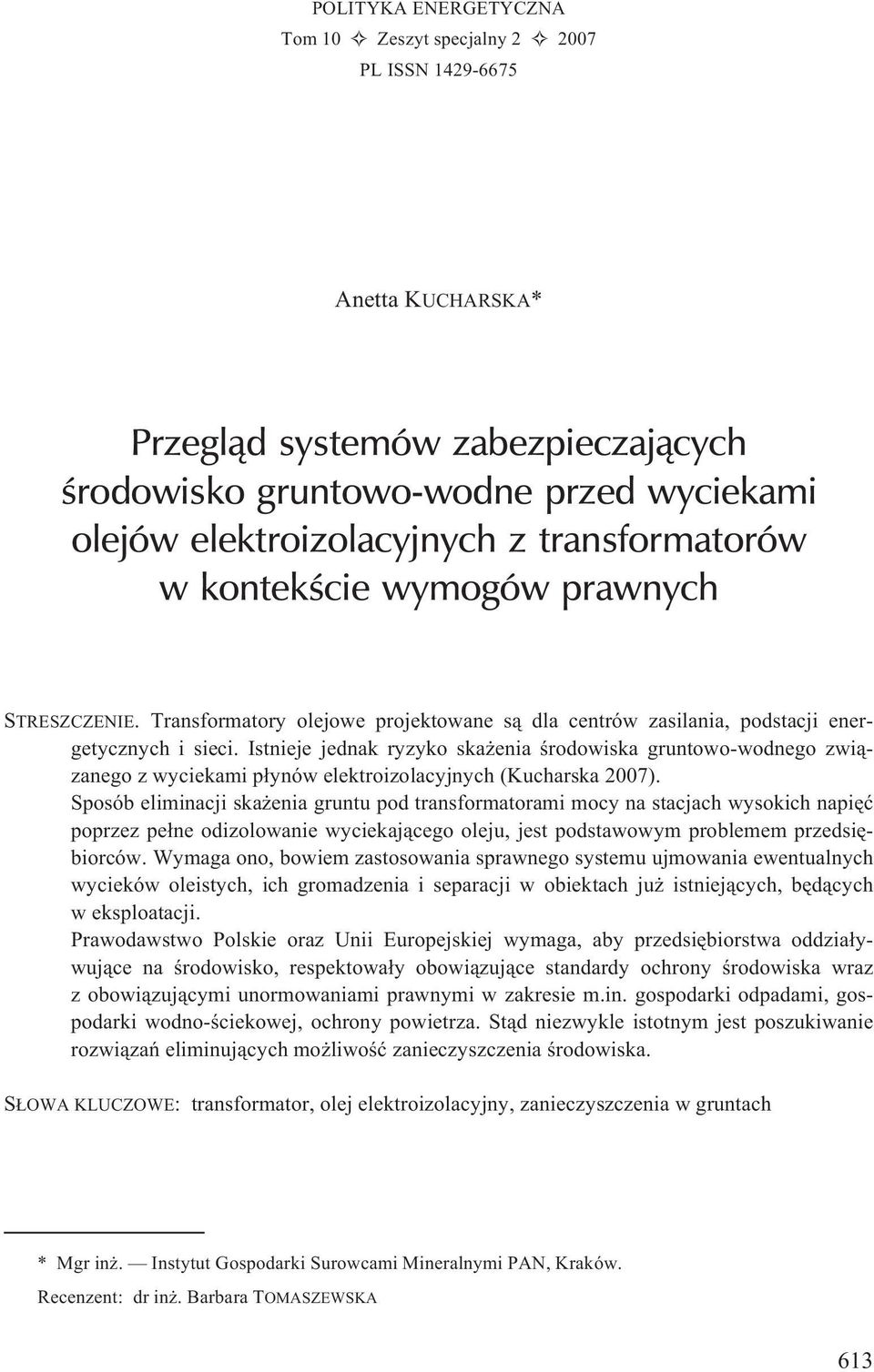 Istnieje jednak ryzyko ska enia œrodowiska gruntowo-wodnego zwi¹zanego z wyciekami p³ynów elektroizolacyjnych (Kucharska 2007).