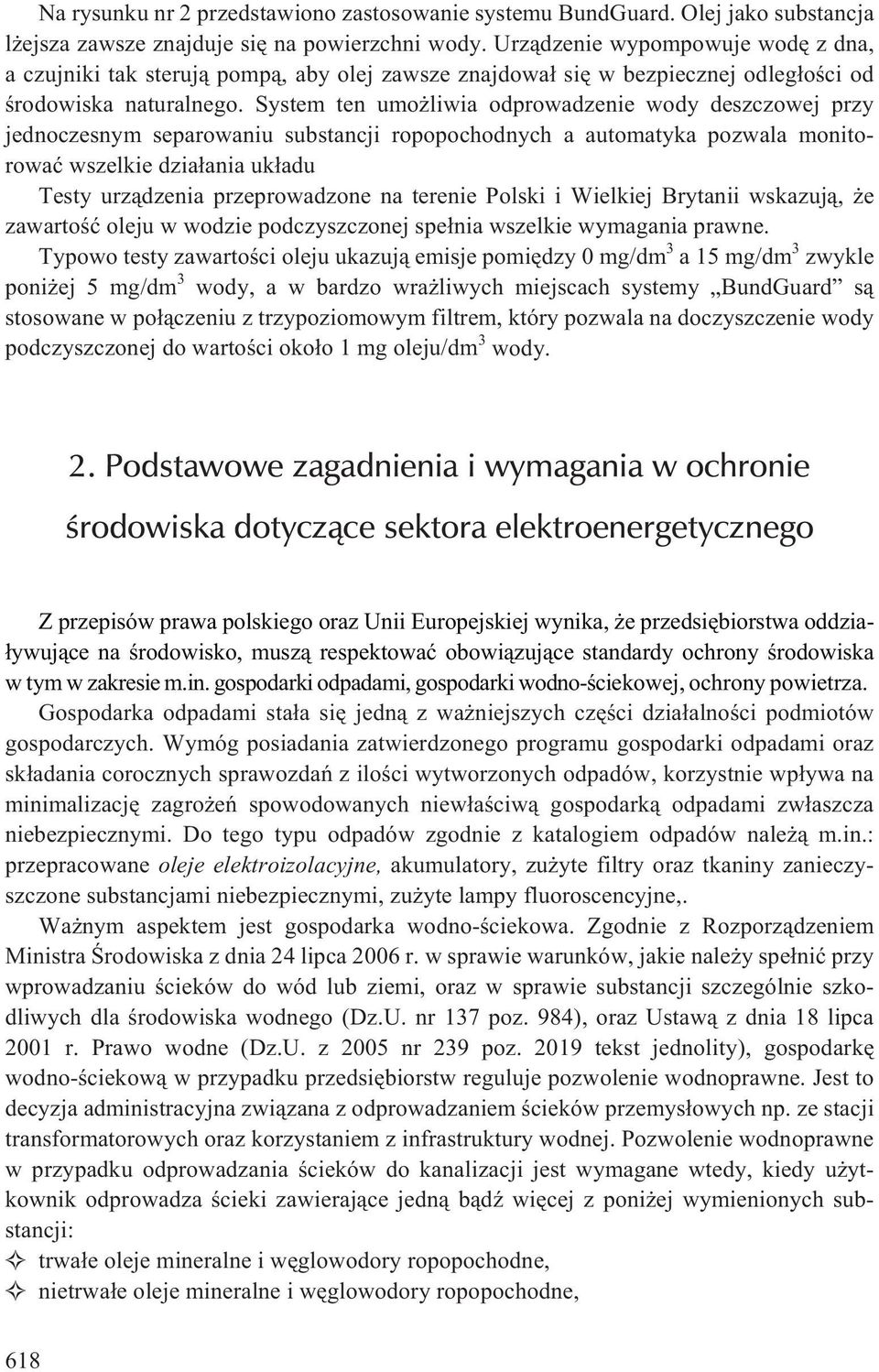 System ten umo liwia odprowadzenie wody deszczowej przy jednoczesnym separowaniu substancji ropopochodnych a automatyka pozwala monitorowaæ wszelkie dzia³ania uk³adu Testy urz¹dzenia przeprowadzone