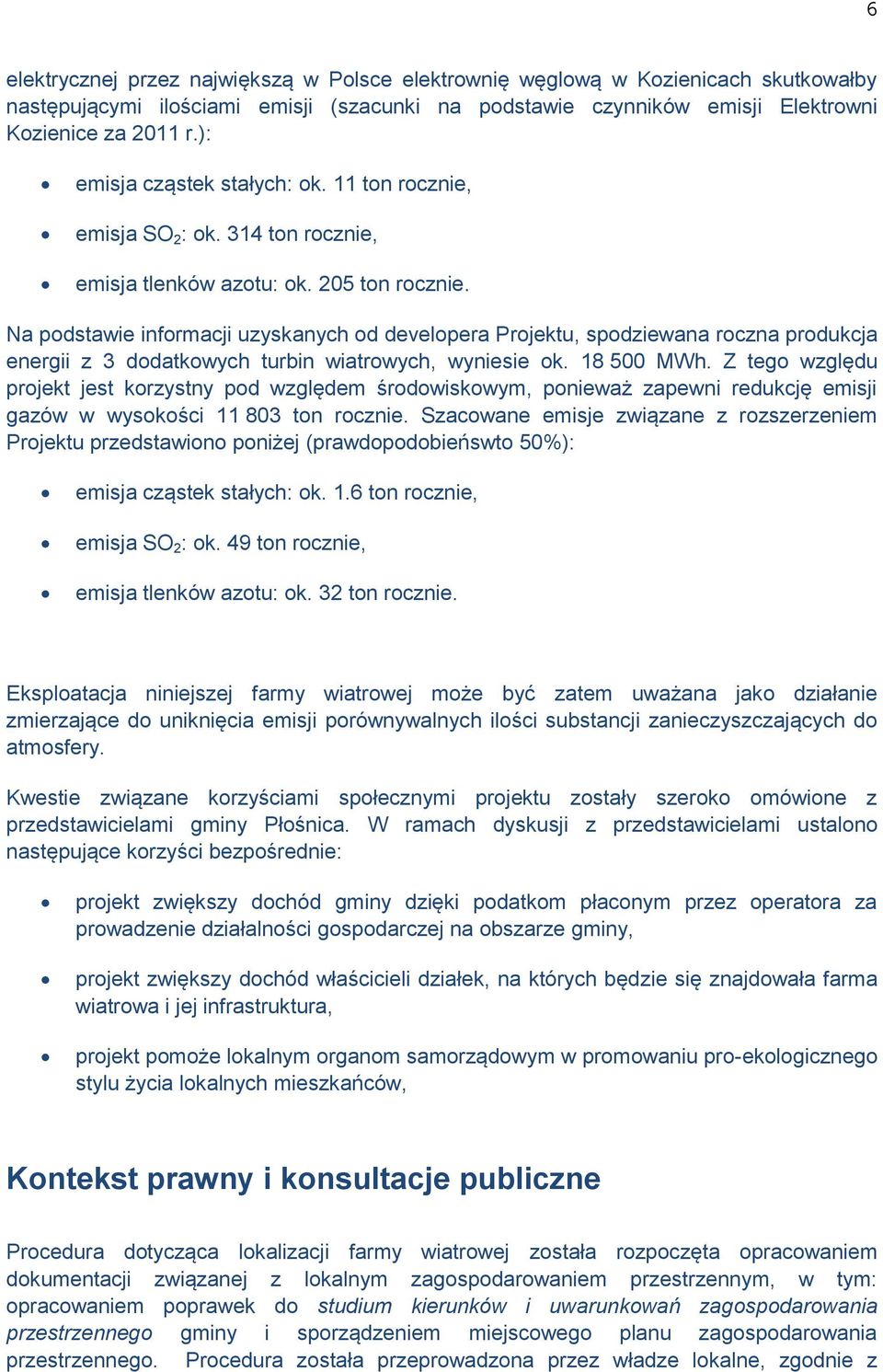 Na podstawie informacji uzyskanych od developera Projektu, spodziewana roczna produkcja energii z 3 dodatkowych turbin wiatrowych, wyniesie ok. 18 500 MWh.