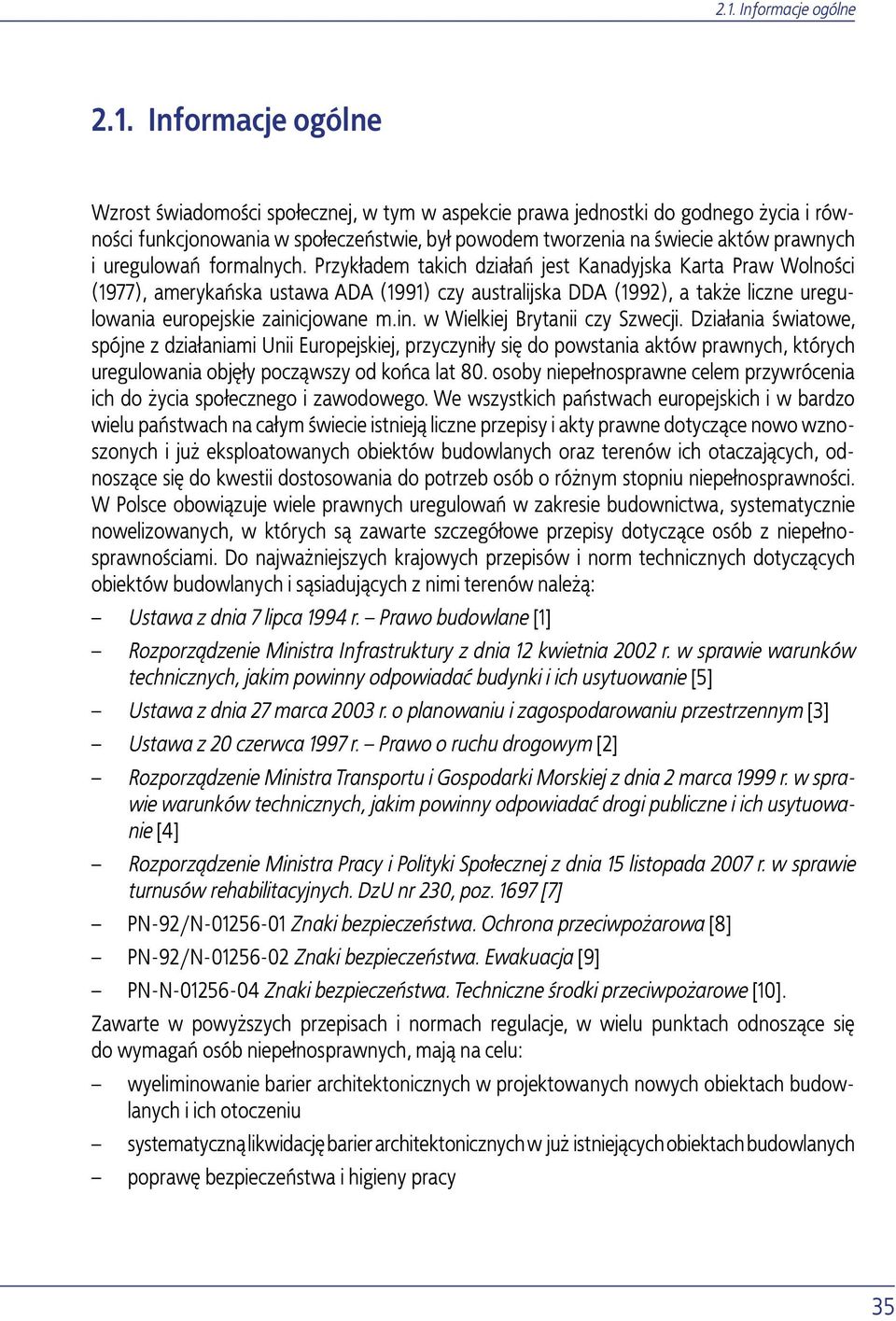 Przykładem takich działań jest Kanadyjska Karta Praw Wolności (1977), amerykańska ustawa ADA (1991) czy australijska DDA (1992), a także liczne uregulowania europejskie zaini