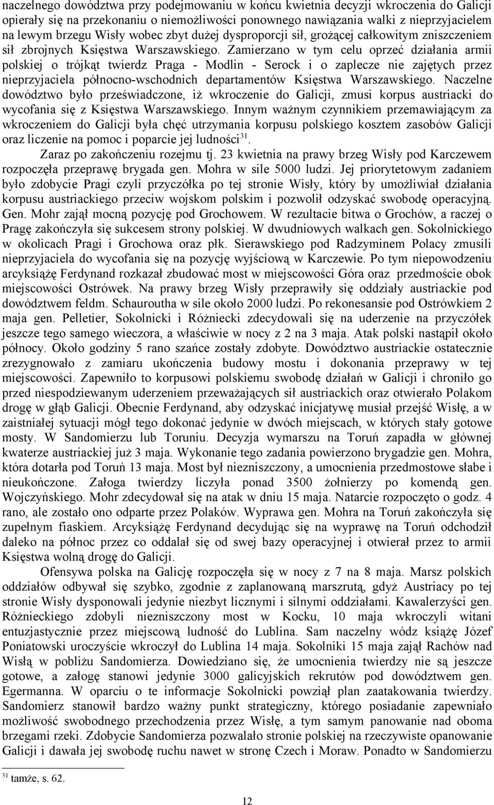 Zamierzano w tym celu oprzeć działania armii polskiej o trójkąt twierdz Praga - Modlin - Serock i o zaplecze nie zajętych przez nieprzyjaciela północno-wschodnich departamentów Księstwa Warszawskiego.