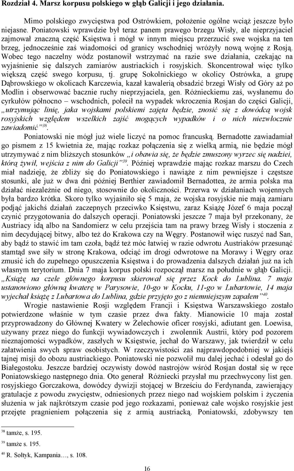 granicy wschodniej wróżyły nową wojnę z Rosją. Wobec tego naczelny wódz postanowił wstrzymać na razie swe działania, czekając na wyjaśnienie się dalszych zamiarów austriackich i rosyjskich.