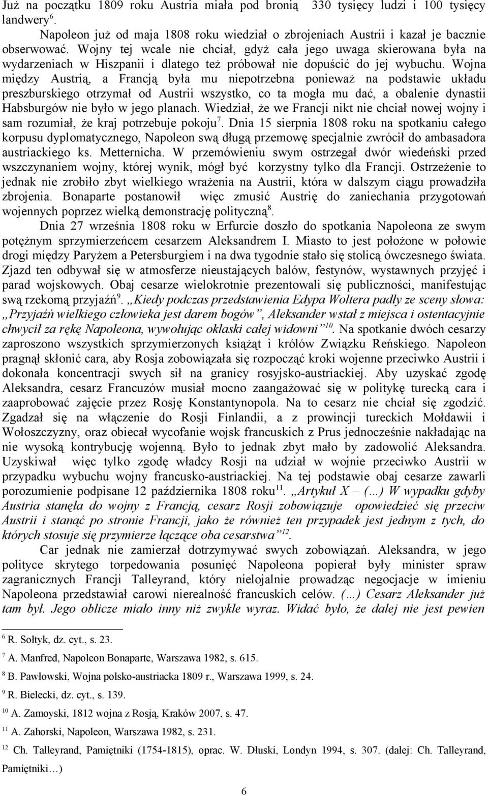 Wojna między Austrią, a Francją była mu niepotrzebna ponieważ na podstawie układu preszburskiego otrzymał od Austrii wszystko, co ta mogła mu dać, a obalenie dynastii Habsburgów nie było w jego