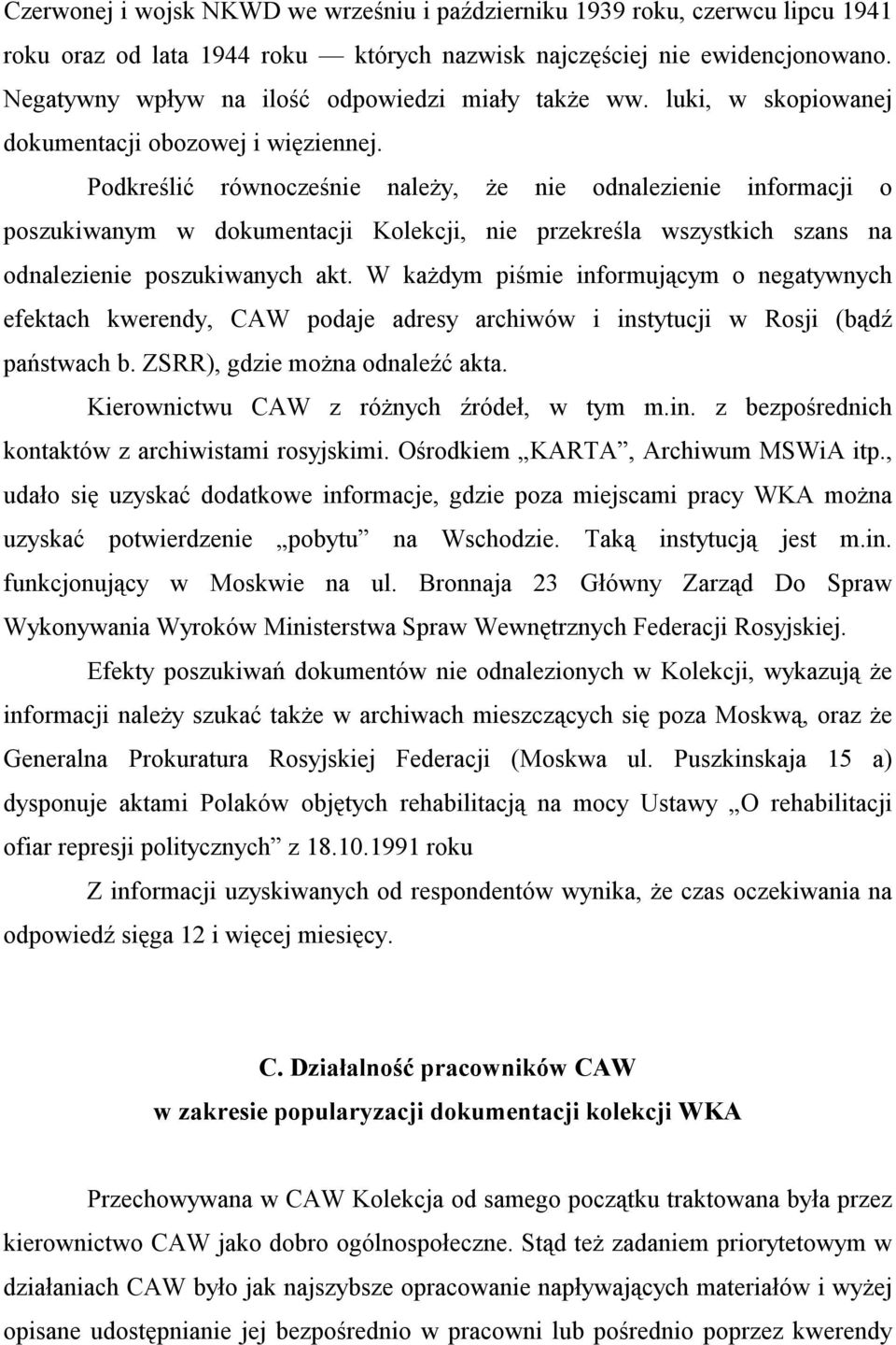 Podkreślić równocześnie należy, że nie odnalezienie informacji o poszukiwanym w dokumentacji Kolekcji, nie przekreśla wszystkich szans na odnalezienie poszukiwanych akt.