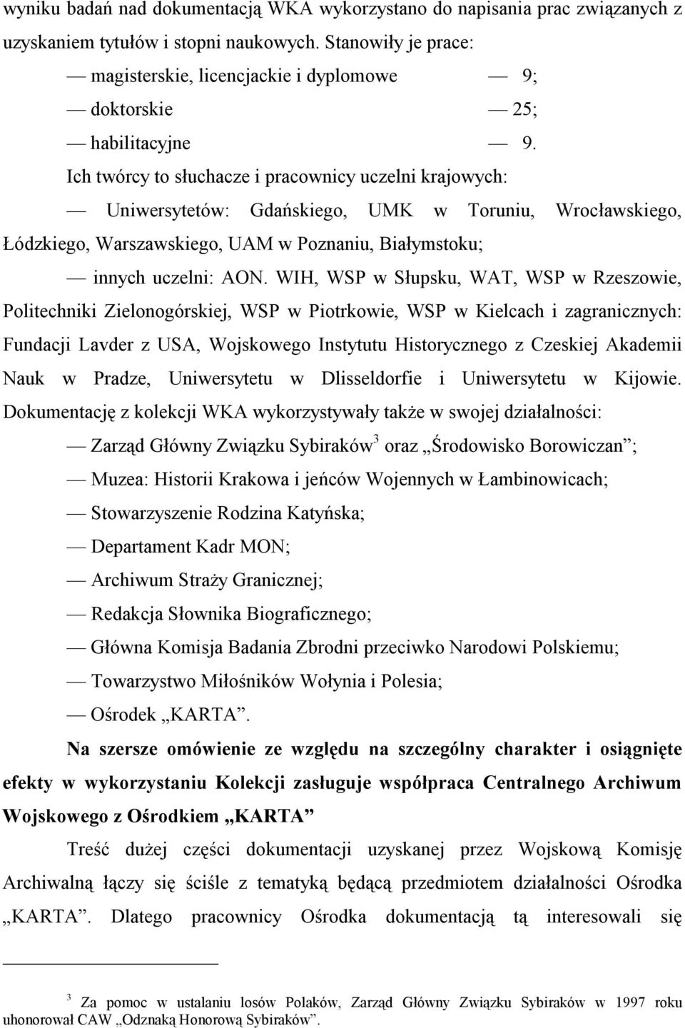 Ich twórcy to słuchacze i pracownicy uczelni krajowych: Uniwersytetów: Gdańskiego, UMK w Toruniu, Wrocławskiego, Łódzkiego, Warszawskiego, UAM w Poznaniu, Białymstoku; innych uczelni: AON.
