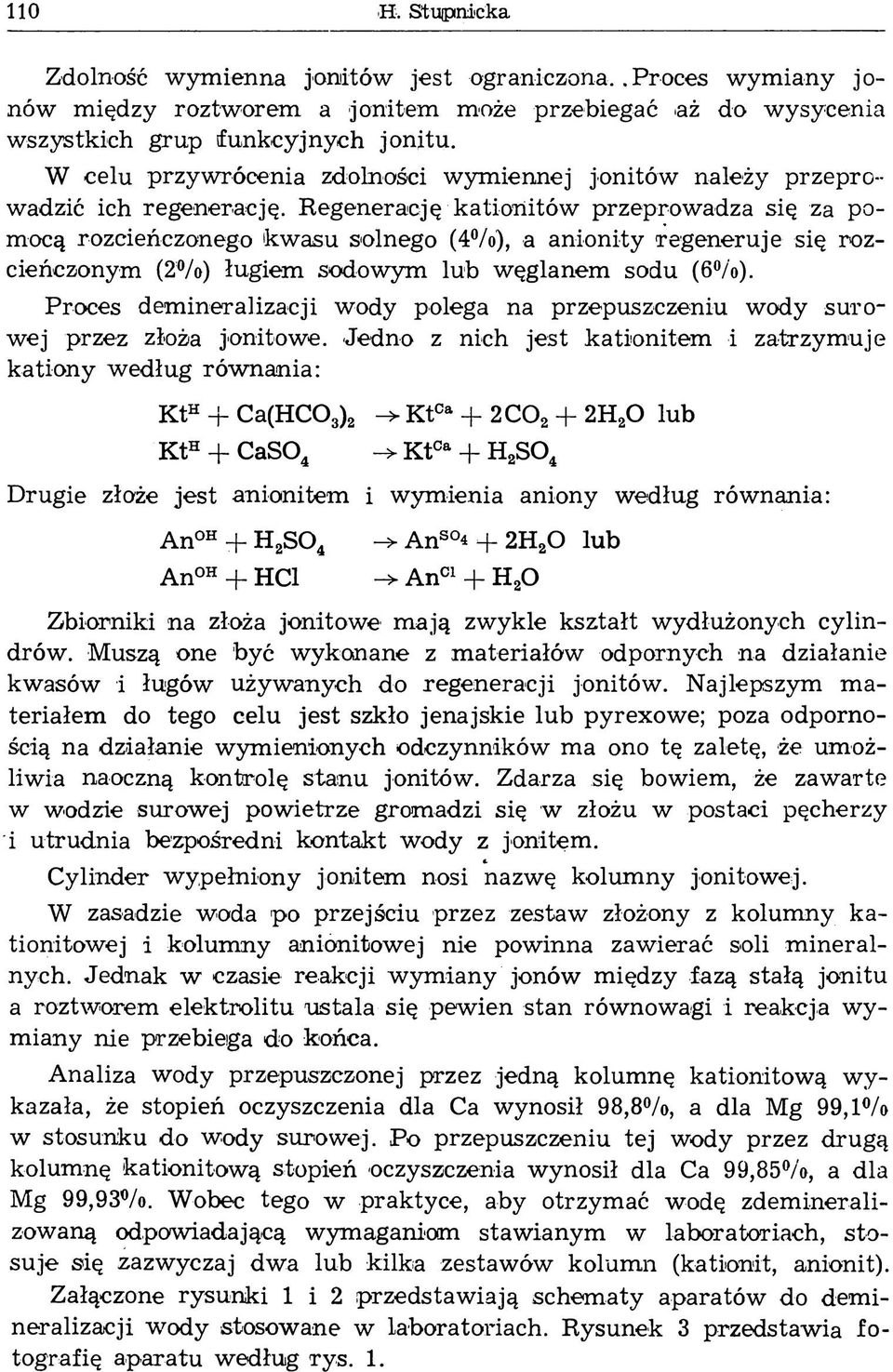 Regenerację kationitów przeprowadza się za pomocą rozcieńczonego kwasu solnego (4%), a anionity regeneruje się rozcieńczonym (2%) ługiem sodowym lub węglanem sodu (6%).