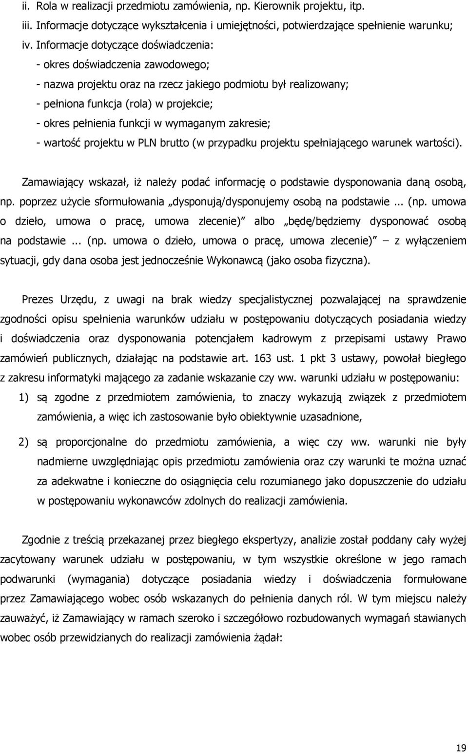 w wymaganym zakresie; - wartość projektu w PLN brutto (w przypadku projektu spełniającego warunek wartości). Zamawiający wskazał, iż należy podać informację o podstawie dysponowania daną osobą, np.