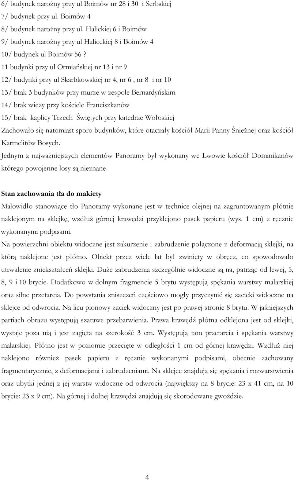 11 budynki przy ul Ormiańskiej nr 13 i nr 9 12/ budynki przy ul Skarbkowskiej nr 4, nr 6, nr 8 i nr 10 13/ brak 3 budynków przy murze w zespole Bernardyńskim 14/ brak wieŝy przy kościele