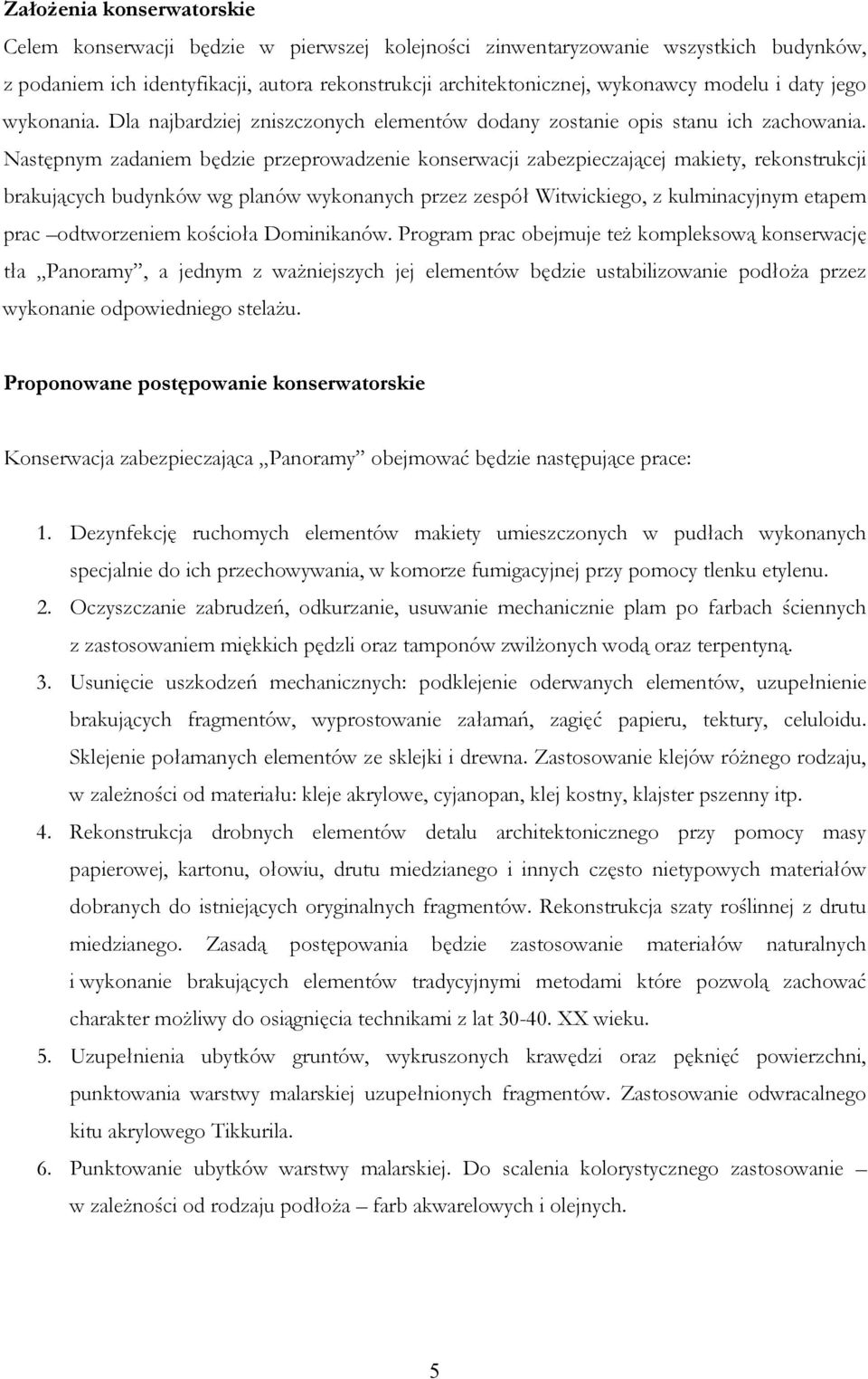 Następnym zadaniem będzie przeprowadzenie konserwacji zabezpieczającej makiety, rekonstrukcji brakujących budynków wg planów wykonanych przez zespół Witwickiego, z kulminacyjnym etapem prac